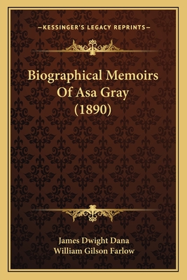 Biographical Memoirs Of Asa Gray (1890) - Dana, James Dwight, and Farlow, William Gilson