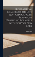 Biographical Memoirs of the Late Rev. John Gano, of Frankfort (Kentucky), Formerly of the City of New York