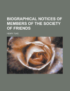 Biographical Notices of Members of the Society of Friends - Tuke, Henry (Creator)