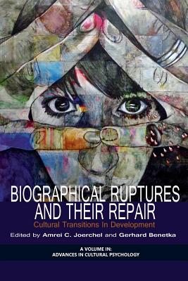 Biographical Ruptures and Their Repair: Cultural Transitions in Development - Joerchel, Amrei C (Editor), and Benetka, Gerhard (Editor)