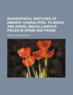 Biographical Sketches of Eminent Characters. to Which Are Added, Miscellaneous Pieces in Verse and Prose - Ewart, James Cossar