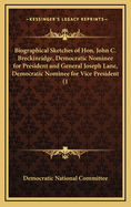 Biographical Sketches of Hon. John C. Breckinridge, Democratic Nominee for President: And General Joseph Lane, Democratic Nominee for Vice President