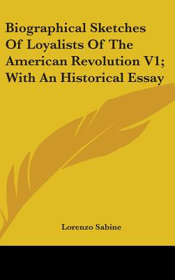 Biographical Sketches Of Loyalists Of The American Revolution V1; With An Historical Essay - Sabine, Lorenzo