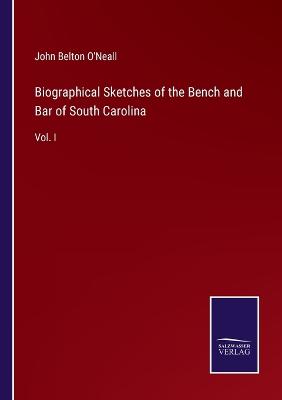 Biographical Sketches of the Bench and Bar of South Carolina: Vol. I - O'Neall, John Belton