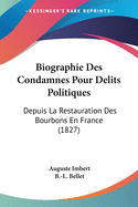 Biographie Des Condamnes Pour Delits Politiques: Depuis La Restauration Des Bourbons En France Jusqu'en 1827