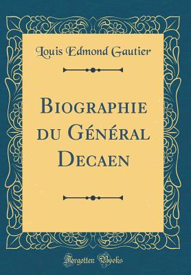 Biographie Du Gnral Decaen (Classic Reprint) - Gautier, Louis Edmond