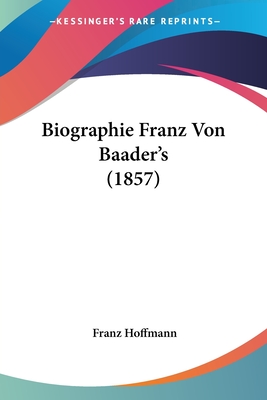 Biographie Franz Von Baader's (1857) - Hoffmann, Franz (Editor)