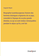 Biographie luxembourgeoise; histoire des hommes distingues originaires de ce pays, considr  l'poque de sa plus grande tendue, ou qui se sont rendus remarquables pendant le sjour qu'ils y ont fait