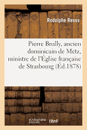 Biographie: Pierre Brully, Ancien Dominicain de Metz, Ministre de l'glise Franaise de Strasbourg