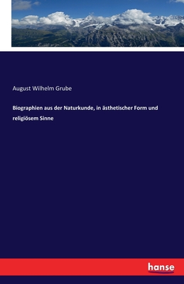 Biographien Aus Der Naturkunde, in ?sthetischer Form Und Religisem Sinne - Grube, August Wilhelm