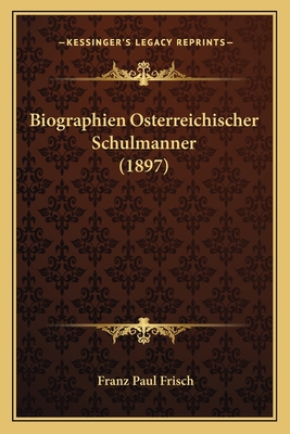 Biographien Osterreichischer Schulmanner (1897) - Frisch, Franz Paul (Editor)