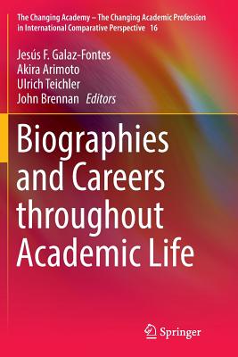 Biographies and Careers Throughout Academic Life - Galaz-Fontes, Jess F (Editor), and Arimoto, Akira (Editor), and Teichler, Ulrich (Editor)