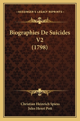 Biographies De Suicides V2 (1798) - Spiess, Christian Heinrich, and Pott, Jules Henri