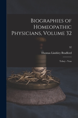 Biographies of Homeopathic Physicians, Volume 32: Tobey - Voss; 32 - Bradford, Thomas Lindsley 1847-1918