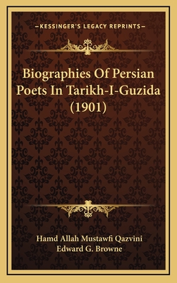 Biographies of Persian Poets in Tarikh-I-Guzida (1901) - Qazvini, Hamd Allah Mustawfi, and Browne, Edward G