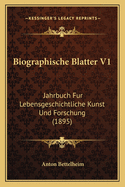 Biographische Blatter V1: Jahrbuch Fur Lebensgeschichtliche Kunst Und Forschung (1895)