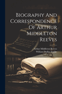 Biography And Correspondence Of Arthur Middleton Reeves