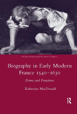 Biography in Early Modern France, 1540-1630: Forms and Functions - MacDonald, Katherine