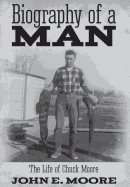 Biography of a Man: The Life of Chuck Moore
