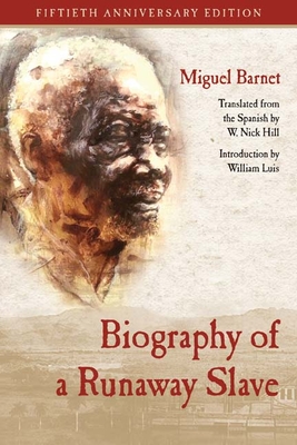 Biography of a Runaway Slave: Fiftieth Anniversary Edition - Barnet, Miguel, and Hill, W Nick (Translated by), and Luis, William (Introduction by)