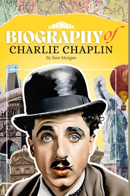 Biography of Charlie Chaplin - Book Publishing, Librihouse, and Morgan, Sam
