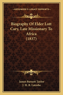 Biography of Elder Lott Cary, Late Missionary to Africa (1837) - Taylor, James Barnett, and Latrobe, J H B