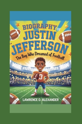 Biography of Justin Jefferson: The Boy Who Dreamed of Football - Alexander, Lawrence D