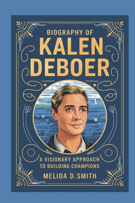 Biography of kalen deboer: A Visionary Approach to Building Champions - D Smith, Melida