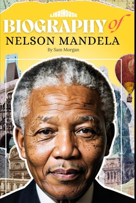 Biography of Nelson Mandela - Bookpublishing, Librihouse, and Morgan, Sam