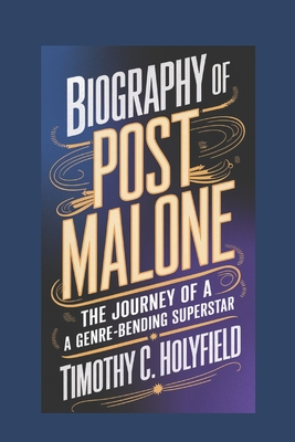 Biography of Post Malone: The Journey of a Genre-Bending Superstar - Holyfield, Timothy C