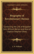 Biography of Revolutionary Heroes: Containing the Life of Brigadier Gen. William Barton and Also of Captain Stephen Olney