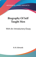 Biography Of Self Taught Men: With An Introductory Essay