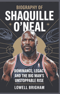 Biography of Shaquille O'Neal: Dominance, Legacy, and the Big Man's Unstoppable Rise