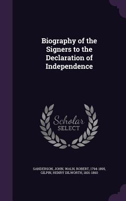 Biography of the Signers to the Declaration of Independence - Sanderson, John, MD, and Waln, Robert, and Gilpin, Henry Dilworth