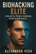 Biohacking Elite: Unlock Peak Human Performance