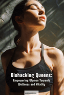 Biohacking Queens: Empowering Women Towards Wellness and Vitality