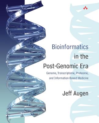 Bioinformatics in the Post-Genomic Era: Genome, Transcriptome, Proteome, and Information-Based Medicine - Augen, Jeff