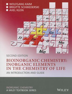 Bioinorganic Chemistry -- Inorganic Elements in the Chemistry of Life: An Introduction and Guide - Kaim, Wolfgang, and Schwederski, Brigitte, and Klein, Axel