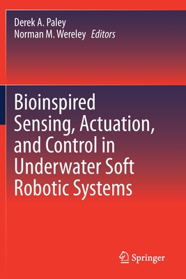 Bioinspired Sensing, Actuation, and Control in Underwater Soft Robotic Systems - Paley, Derek A. (Editor), and Wereley, Norman M. (Editor)