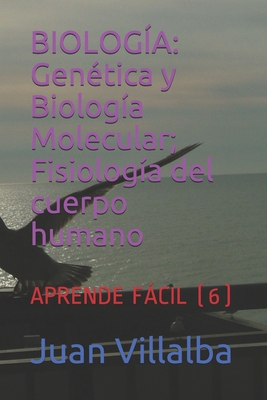 Biolog?a: Gen?tica y Biolog?a Molecular; Fisiolog?a del cuerpo humano: APRENDE F?CIL (6) - Villalba, Juan