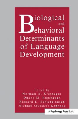 Biological and Behavioral Determinants of Language Development - Krasnegor, Norman A. (Editor), and Rumbaugh, Duane M. (Editor), and Schiefelbusch, Richard L. (Editor)