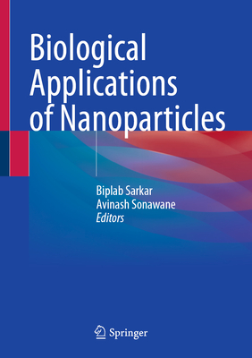 Biological Applications of Nanoparticles - Sarkar, Biplab (Editor), and Sonawane, Avinash (Editor)