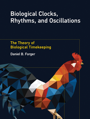 Biological Clocks, Rhythms, and Oscillations: The Theory of Biological Timekeeping - Forger, Daniel B