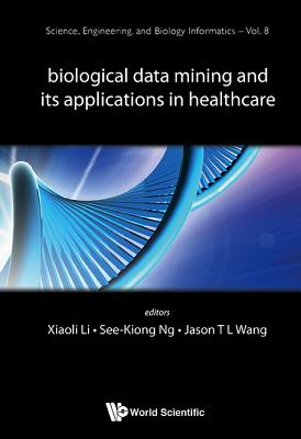 Biological Data Mining & Its Applications in Healthcare - Xiaoli Li, See-Kiong Ng & Jason T L Wang