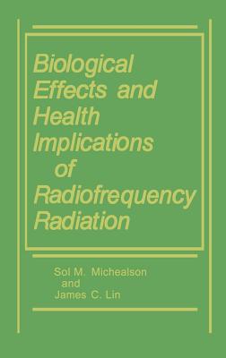 Biological Effects and Health Implications of Radiofrequency Radiation - Lin, James C, and Michaelson, Sol M