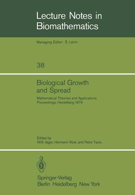 Biological Growth and Spread: Mathematical Theories and Applications, Proceedings of a Conference Held at Heidelberg, July 16 - 21, 1979 - Jger, W (Editor), and Rost, H (Editor), and Tautu, P (Editor)