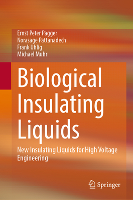 Biological Insulating Liquids: New Insulating Liquids for High Voltage Engineering - Pagger, Ernst Peter, and Pattanadech, Norasage, and Uhlig, Frank