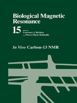 Biological Magnetic Resonance: In Vivo Carbon-13 NMR - Berliner, Lawrence J (Editor), and Robitaille, Pierre-Marie (Editor)