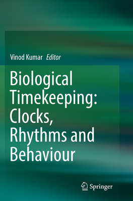 Biological Timekeeping: Clocks, Rhythms and Behaviour - Kumar, Vinod (Editor)