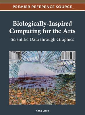 Biologically-Inspired Computing for the Arts: Scientific Data through Graphics - Ursyn, Anna (Editor)